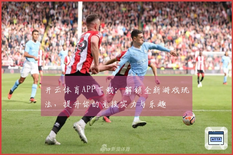开云体育APP下载：解锁全新游戏玩法，提升你的竞技实力与乐趣